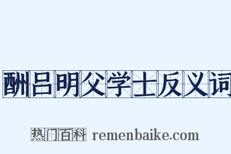 酬吕明父学士反义词是什么意思的图片